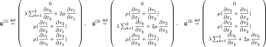 \bvec{g}^{(1)} \defeq \left(\begin{array}{c}
  0 \\
  \lambda\sum_{k=1}^3\dpd{v_k}{x_k} + 2\mu\dpd{v_1}{x_1} \\
  \mu(\dpd{v_1}{x_2} + \dpd{v_2}{x_1}) \\
  \mu(\dpd{v_1}{x_3} + \dpd{v_3}{x_1})
\end{array}\right), \quad
\bvec{g}^{(2)} \defeq \left(\begin{array}{c}
  0 \\
  \mu(\dpd{v_2}{x_1} + \dpd{v_1}{x_2}) \\
  \lambda\sum_{k=1}^3\dpd{v_k}{x_k} + 2\mu\dpd{v_2}{x_2} \\
  \mu(\dpd{v_2}{x_3} + \dpd{v_3}{x_2})
\end{array}\right), \quad
\bvec{g}^{(3)} \defeq \left(\begin{array}{c}
  0 \\
  \mu(\dpd{v_3}{x_1} + \dpd{v_1}{x_3}) \\
  \mu(\dpd{v_3}{x_2} + \dpd{v_2}{x_3}) \\
  \lambda\sum_{k=1}^3\dpd{v_k}{x_k} + 2\mu\dpd{v_3}{x_3}
\end{array}\right)
