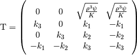 \mathrm{T} = \left(\begin{array}{cccc}
  0 & 0 &
  \sqrt{\frac{\rho^3\psi}{K}} & \sqrt{\frac{\rho^3\psi}{K}} \\
  k_3 &  0   & k_1 & -k_1 \\
  0   &  k_3 & k_2 & -k_2 \\
 -k_1 & -k_2 & k_3 & -k_3
\end{array}\right)