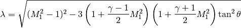 \lambda =
  \sqrt{(M_1^2-1)^2
      - 3\left(1+\frac{\gamma-1}{2}M_1^2\right)
         \left(1+\frac{\gamma+1}{2}M_1^2\right)\tan^2\theta}