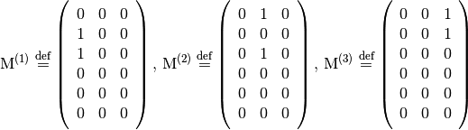 \mathrm{M}^{(1)} \defeq \left( \begin{array}{ccc}
  0 & 0 & 0 \\
  1 & 0 & 0 \\
  1 & 0 & 0 \\
  0 & 0 & 0 \\ 0 & 0 & 0 \\ 0 & 0 & 0
\end{array} \right), \,
\mathrm{M}^{(2)} \defeq \left( \begin{array}{ccc}
  0 & 1 & 0 \\
  0 & 0 & 0 \\
  0 & 1 & 0 \\
  0 & 0 & 0 \\ 0 & 0 & 0 \\ 0 & 0 & 0
\end{array} \right), \,
\mathrm{M}^{(3)} \defeq \left( \begin{array}{ccc}
  0 & 0 & 1 \\
  0 & 0 & 1 \\
  0 & 0 & 0 \\
  0 & 0 & 0 \\ 0 & 0 & 0 \\ 0 & 0 & 0
\end{array} \right)