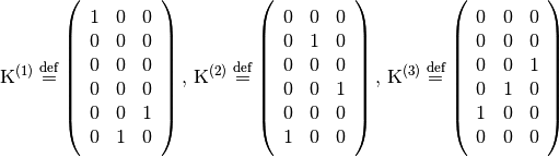 \mathrm{K}^{(1)} \defeq \left( \begin{array}{ccc}
  1 & 0 & 0 \\
  0 & 0 & 0 \\
  0 & 0 & 0 \\
  0 & 0 & 0 \\
  0 & 0 & 1 \\
  0 & 1 & 0
\end{array} \right), \,
\mathrm{K}^{(2)} \defeq \left( \begin{array}{ccc}
  0 & 0 & 0 \\
  0 & 1 & 0 \\
  0 & 0 & 0 \\
  0 & 0 & 1 \\
  0 & 0 & 0 \\
  1 & 0 & 0
\end{array} \right), \,
\mathrm{K}^{(3)} \defeq \left( \begin{array}{ccc}
  0 & 0 & 0 \\
  0 & 0 & 0 \\
  0 & 0 & 1 \\
  0 & 1 & 0 \\
  1 & 0 & 0 \\
  0 & 0 & 0
\end{array} \right)