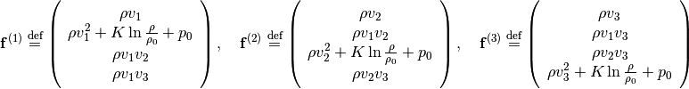 \bvec{f}^{(1)} \defeq \left(\begin{array}{c}
  \rho v_1 \\
  \rho v_1^2 + K\ln\frac{\rho}{\rho_0} + p_0 \\
  \rho v_1v_2 \\ \rho v_1v_3
\end{array}\right), \quad
\bvec{f}^{(2)} \defeq \left(\begin{array}{c}
  \rho v_2 \\ \rho v_1v_2 \\
  \rho v_2^2 + K\ln\frac{\rho}{\rho_0} + p_0 \\
  \rho v_2v_3
\end{array}\right), \quad
\bvec{f}^{(3)} \defeq \left(\begin{array}{c}
  \rho v_3 \\ \rho v_1v_3 \\ \rho v_2v_3 \\
  \rho v_3^2 + K\ln\frac{\rho}{\rho_0} + p_0
\end{array}\right)