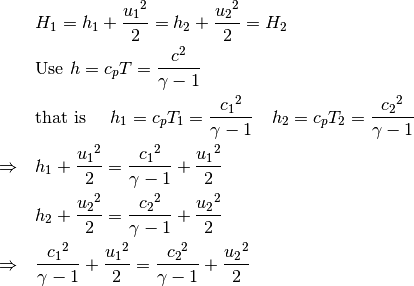 & H_1 = h_1+\frac{{u_1}^2}{2} = h_2+\frac{{u_2}^2}{2} = H_2 \\
& \text{Use } h = c_{p}T = \frac{c^2}{\gamma - 1} \\
& \text{that is }
\quad h_1 = c_{p}T_1 = \frac{{c_1}^2}{\gamma - 1} \quad
h_2 = c_{p}T_2 = \frac{{c_2}^2}{\gamma - 1} \\
\Rightarrow
\quad & h_1 + \frac{{u_1}^2}{2}
=  \frac{{c_1}^2}{\gamma - 1} + \frac{{u_1}^2}{2} \\
\quad & h_2 + \frac{{u_2}^2}{2}
=  \frac{{c_2}^2}{\gamma - 1} + \frac{{u_2}^2}{2} \\
\Rightarrow
\quad & \frac{{c_1}^2}{\gamma - 1} + \frac{{u_1}^2}{2}
=  \frac{{c_2}^2}{\gamma - 1} + \frac{{u_2}^2}{2}