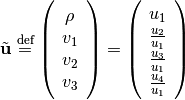 \tilde{\bvec{u}} \defeq \left(\begin{array}{c}
  \rho \\ v_1 \\ v_2 \\ v_3
\end{array}\right) =
\left(\begin{array}{c}
  u_1 \\ \frac{u_2}{u_1} \\ \frac{u_3}{u_1} \\ \frac{u_4}{u_1}
\end{array}\right)