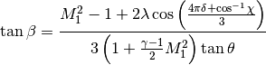 \tan\beta =
  \frac{M_1^2 - 1
      + 2\lambda\cos\left(\frac{4\pi\delta + \cos^{-1}\chi}{3}\right)}
       {3\left(1 + \frac{\gamma-1}{2}M_1^2\right)\tan\theta}